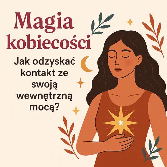 Magia kobiecości – jak odzyskać kontakt ze swoją wewnętrzną mocą?