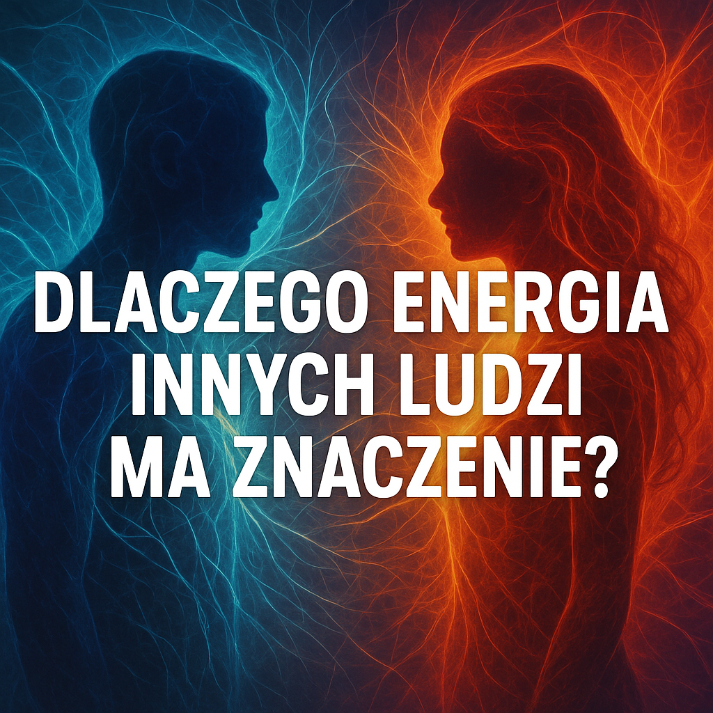 Dlaczego energia innych ludzi ma znaczenie?