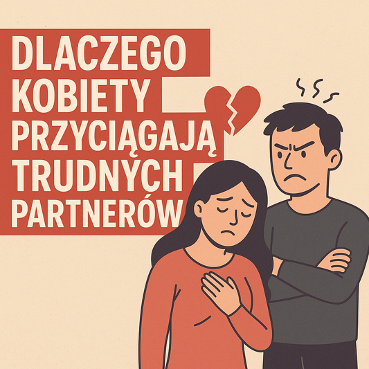 Dlaczego kobiety przyciągają trudnych partnerów